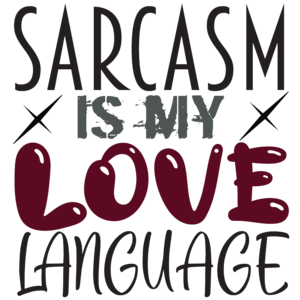 Sarcasm is my love language